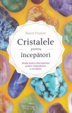Karen Frazier - Cristalele pentru incepatori. Ghidul pentru descoperirea