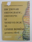 DICTIONAR ORTOGRAFIC, ORTOEPIC SI MORFOLOGIC AL LIMBII ROMANE PENTRU ELEVI de GHEORGHE CONSTANTINESCU-DOBRIDOR , 2003