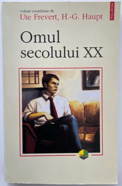 Omul secolului XX - Ute Frevert/ H. -G. Haupt (coord.)