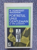 PORTRETUL UNUI GENTLEMAN SI ALTE POVESTIRI - W. SOMERSET MAUGHAM, stare f buna, 1991
