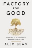 Factory for Good: The Pitfalls of Prosperity and How to Avoid Them