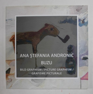 ANA STEFANIA ANDRONIC BUZU - BILD GRAPHISM / PICTURE GRAPHISM / GRAFISME PICTURALE , CATLOG DE EXPOZITIE , TEXT IN ROMANA , GERMANA , ENGLEZA , 2015 foto
