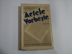 ACTELE VORBESTE (roman) - I. PELTZ - Ed. Universala, 1935
