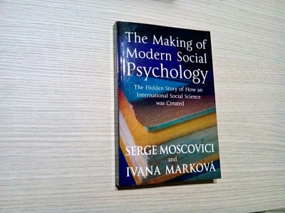 THE MAKING OD MODERN SOCIAL PSYCHOLOGY - S. Moscovici, I. Markova - 2008, 296 p. foto