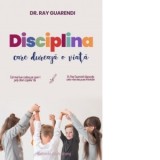 Disciplina care dureaza o viata - Ray Guarendi, Corina Soimusan