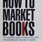How to Market Books: The Essential Guide to Maximizing Profit and Exploiting All Channels to Market 4th edition - 2008 - Alison Baverstock (xx878)