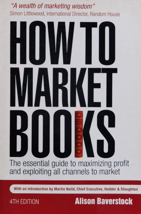 How to Market Books: The Essential Guide to Maximizing Profit and Exploiting All Channels to Market 4th edition - 2008 - Alison Baverstock (xx878)