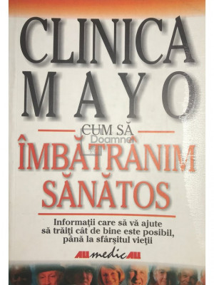 Edward T. Creagan - Cum să &amp;icirc;mbătr&amp;acirc;nim sănătos. Clinica Mayo (editia 2003) foto