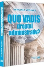 Quo vadis, dreptul administrativ? - Verginia Vedinas
