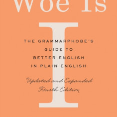 Woe Is I: The Grammarphobe's Guide to Better English in Plain English (Fourth Edition)