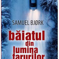 Baiatul din lumina farurilor - Samuel Bjork