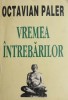 Vremea intrebarilor - Octavian Paler (cu autograf) - Carte beletristica