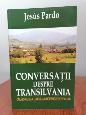 Jesus Pardo, Conversații despre Transilvania. Călătorie de-a lungul a cincisprezece veacuri foto