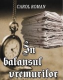 Cumpara ieftin In balansul vremurilor/Carol Roman
