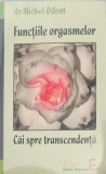 FUNCTIILE ORGASMULUI. CAI SPRE TRANSCENDENTA-MICHEL ODENT-360338