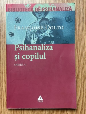 Psihoterapie | Francoise Dolto - Opere. Volumul 4. Psihanaliza si copilul foto