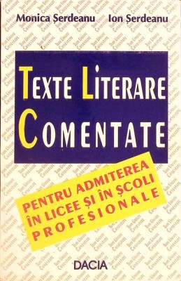 TEXTE LITERARE COMENTATE PENTRU ADMITEREA IN LICEE SI IN SCOLI PROFESIONALE-MONICA SERDEANU, ION SERDEANU-261287 foto