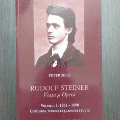 RUDOLF STEINER - VIATA SI OPERA - VOL 1 - PETER SELG