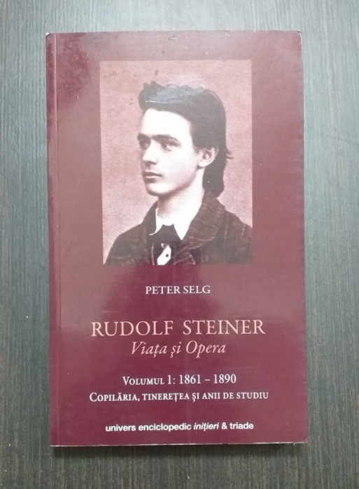 RUDOLF STEINER - VIATA SI OPERA - VOL 1 - PETER SELG