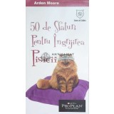 50 de sfaturi pentru ingrijirea pisicii - Arden Moore ($D89)