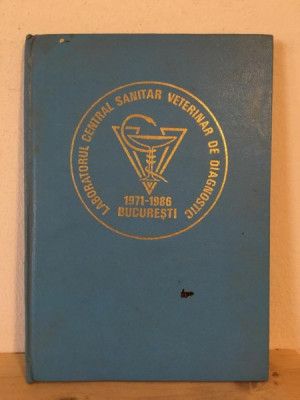 Ministerul Agriculturii. Laboratorul Central Sanitar Veterinar de Diagnostic - Volum Omagial. Cu pcazia sarbatoririi a 15 ani de activitate 1971-1986 foto