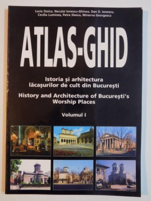 ATLAS - GHID , ISTORIA SI ARHITECTURA LACASURILOR DE CULT DIN BUCURESTI , VOL I de LUCIA STOICA ... MINERVA GEORGESCU , 1999 foto