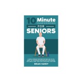 10-Minute Chair Exercises for Seniors; 7 Simple Workout Routines for Each Day of the Week. 70+ Illustrated Exercises with Video demos for Cardio, Core