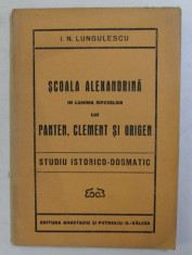 SCOALA ALEXANDRINA IN LUMINA OPERELOR LUI PATEN , CLEMENT SI ORIGEN - STUDIU ISTORICO - DOGMATIC de I. N. LUNGULESCU , 1930 , DEDICATIE* foto
