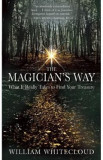 The Magician&#039;s Way: What It Really Takes to Find Your Treasure - William Whitecloud