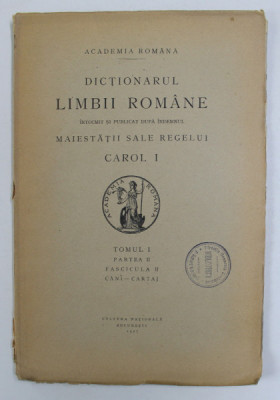 DICTIONARUL LIMBII ROMANE , TOMUL I , PARTEA II , FASCICULA II - ICANI - CARTAJ , 1927 foto