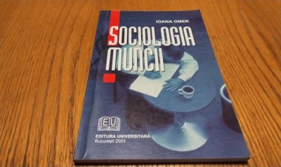 SOCIOLOGIA MUNCII - Ioana Omer - Editura Univesitara, 2003, 104 p. foto