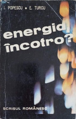 ENERGIA INCOTRO?-I. POPESCU, E. TURCU foto