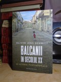 OLIVER JENS SCHMITT - BALCANII IN SECOLUL XX : O ISTORIE POSTIMPERIALA , 2021 #, Humanitas