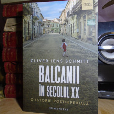 OLIVER JENS SCHMITT - BALCANII IN SECOLUL XX : O ISTORIE POSTIMPERIALA , 2021 #