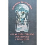 Secretele bucurestilor. Cele mai teribile curiozitati din istoria veche a bucurestilor (volumul XXIV) - 2017 (I175)