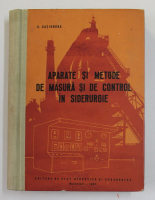 APARATE SI METODE DE MASURA SI DE CONTROL IN SIDERURGIE de C. CATIGHERA , MANUAL PENTRU SCOLILE TEHNICE DE MAISTRI , 1961 foto