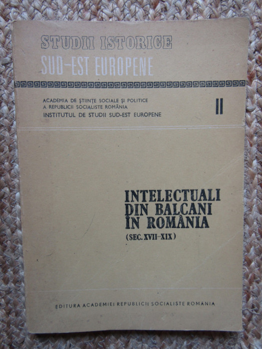 INTELECTUALI DIN BALCANI IN ROMANIA (SEC.XVII-XIX), VOL. II de ALEXANDRU DUTU