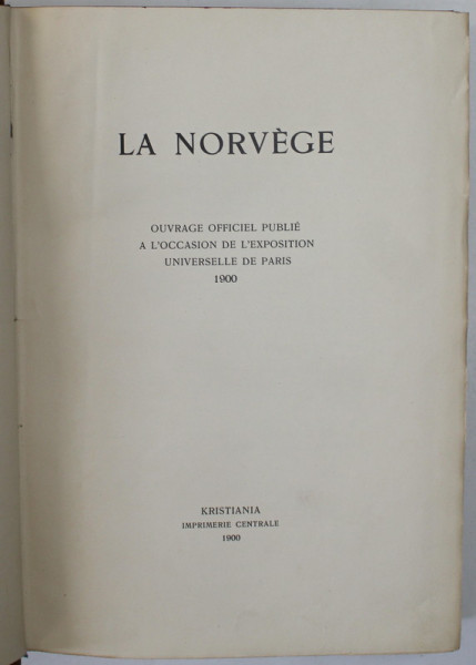LA NORVEGE , OUVRAGE OFFICIEL PUBLIE A L &#039;OCCASION DE L &#039;EXPOSITION UNIVERSELLE DE PARIS , 1900