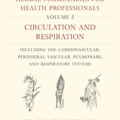 Herbal Formularies for Health Professionals, Volume 2: Circulation and Respiration, Including the Cardiovascular, Peripheral Vascular, Pulmonary, and