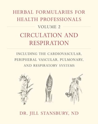 Herbal Formularies for Health Professionals, Volume 2: Circulation and Respiration, Including the Cardiovascular, Peripheral Vascular, Pulmonary, and foto