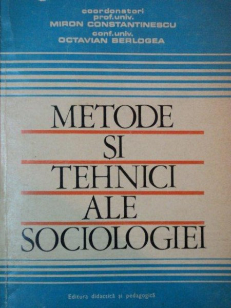 METODE SI TEHNICI ALE SOCIOLOGIEI de MIRON CONSTANTINESCU SI OCTAVIAN BERLOGEA, BUC. 1970