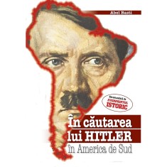 In Cautarea Lui Hitler In America De Sud - Abel Basti