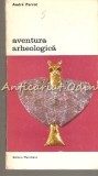 Cumpara ieftin Aventura Arheologica - Andre Parrot, Editura Meridiane, 1981, Carte Istorie, 300 pagini