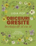Obiceiuri greșite &icirc;n viața de zi cu zi - Paperback brosat - Ligia Pop - Creator
