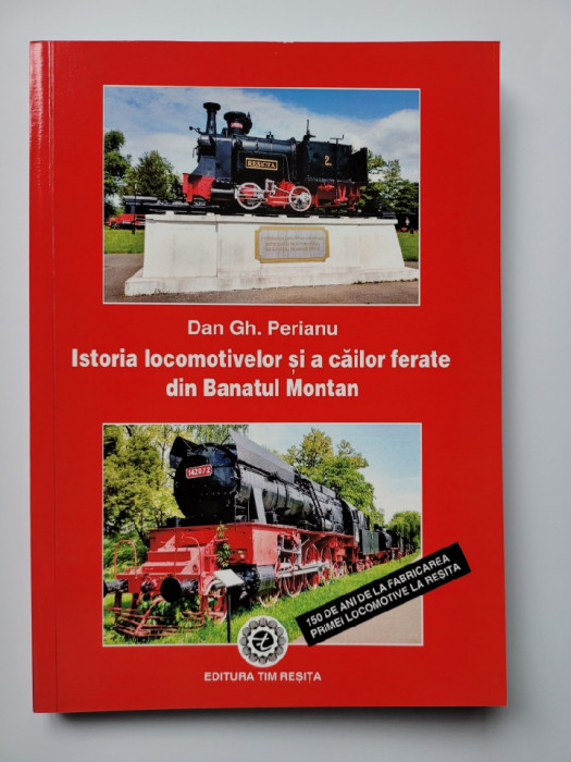 Istoria locomotivelor si cailor ferate din Banatul Montan, ed. aniversara rara!!