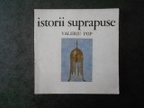 VALERIU POP - ISTORII SUPRAPUSE