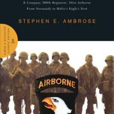 Band of Brothers: E Company, 506th Regiment, 101st Airborne from Normandy to Hitler's Eagle's Nest