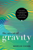 The Ascent of Gravity: The Quest to Understand the Force That Explains Everything