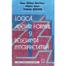 Logica Adevar Formal Si Relevanta Interpretativa - Dan Mihai Barliba Petru Ioan Traian Stirbat , J43