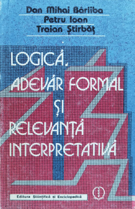 Logica Adevar Formal Si Relevanta Interpretativa - Dan Mihai Barliba Petru Ioan Traian Stirbat ,559596